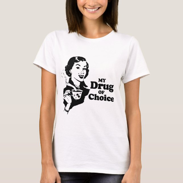 MY DRUG OF CHOICE T-shirt (Front)