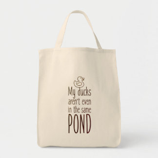 My Ducks Aren't Even In The Same Pond Tote Bag