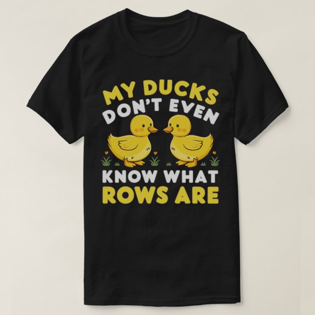 my ducks dont even know what rows are T-Shirt (Design Front)