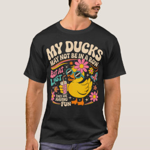 My Ducks May Not Be In A Row But At Least They'Re T-Shirt