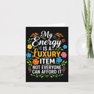 My Energy Is A Luxury Item Not Everyone Can Afford Card