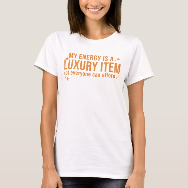 My Energy is A Luxury Item Not Everyone Can Afford T-Shirt (Front)
