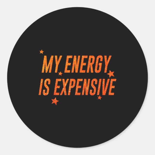 My Energy Is Expensive Funny Motivational  Classic Round Sticker (Front)
