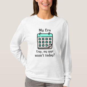 My Era   Crap, My Appointment Wasn't Today? T-Shirt