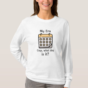 My Era Crap, What Day is it? T-Shirt