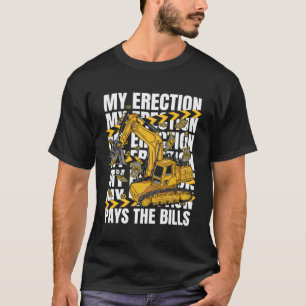 My Erection Pays The Bills Backhoe Loader Excavato T-Shirt