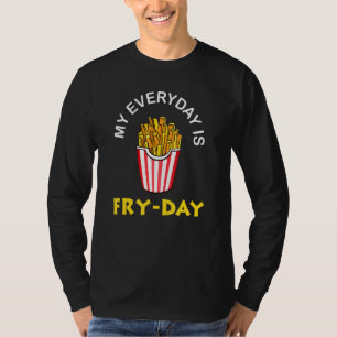 My Everyday is Fry Day French Fries Gift T-Shirt