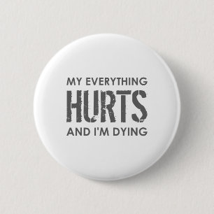 My Everything Hurts And I'm Dying - Everything Hur 6 Cm Round Badge
