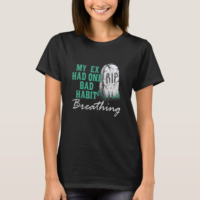 My Ex Had One Bad Habit Breathing Apparel T-Shirt (Front)