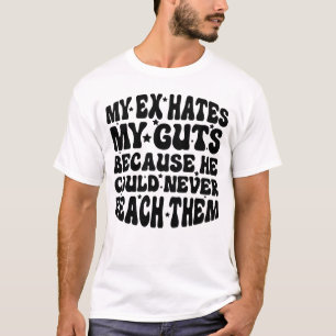 My Ex Hates My Guts Because He Could Never Reach T T-Shirt