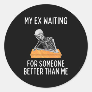 My Ex Waiting For Someone Better Than Me Funny Ex  Classic Round Sticker