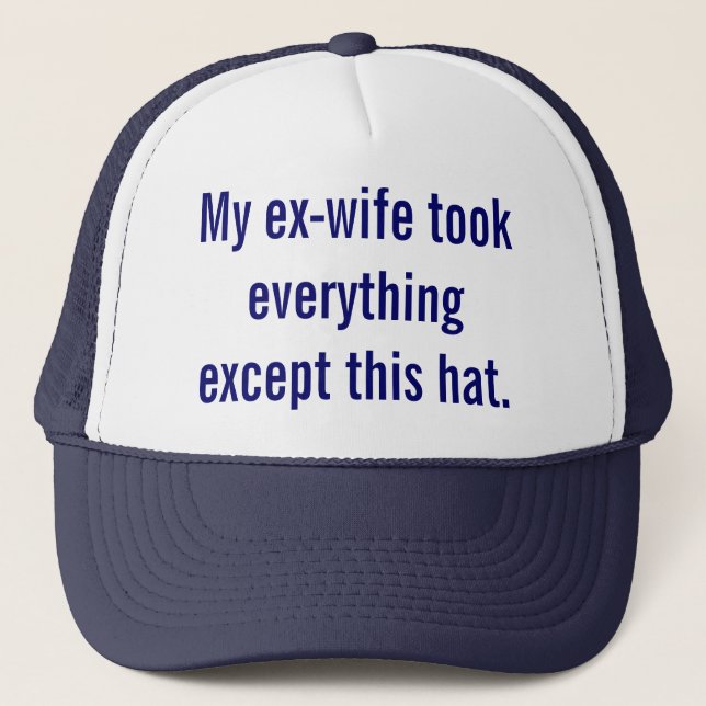My ex-wife took everything except this hat. trucker hat (Front)