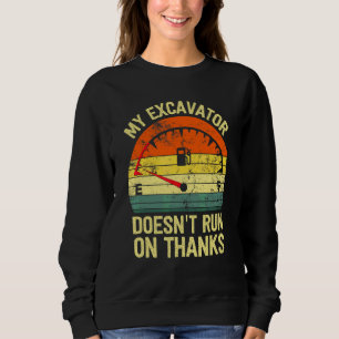My excavator doesn't run on thanks   empty fuel vi sweatshirt