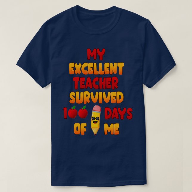 My Excellent Teacher Survived 100 Days Of Me Funny T-Shirt (Design Front)