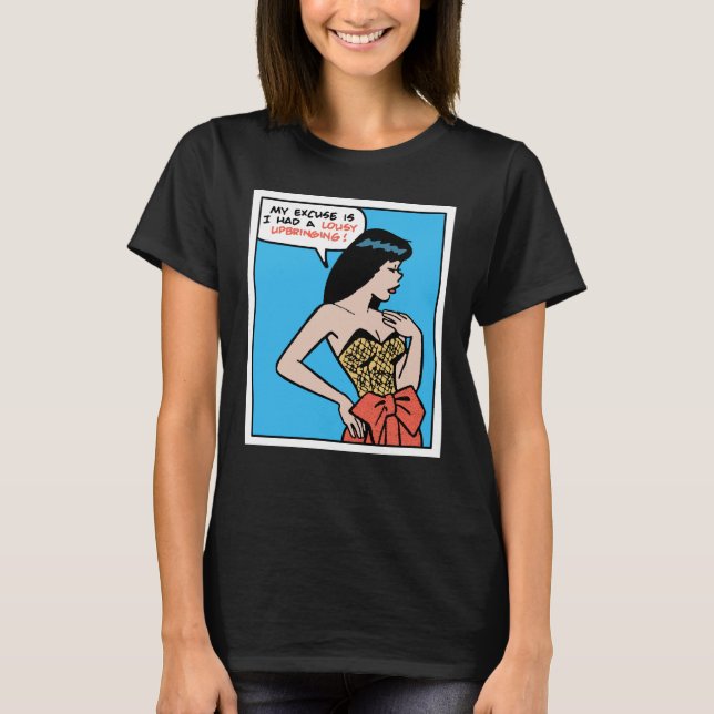 My Excuse Is I Had A Lousy Upbringing • Pop Art T-Shirt (Front)