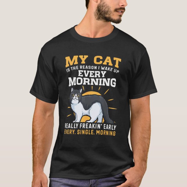 My Exotic Shorthair Cat Is The Reason I Wake Up Ea T-Shirt (Front)