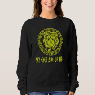 My Eyes Are Up Here Greek Mythology Medusa Sweatshirt
