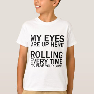 MY EYES ARE UP HERE... ROLLING EVERY TIME YOU FLAP T-Shirt