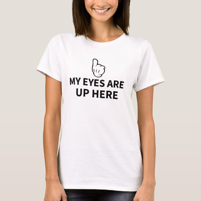 My eyes are up here Shirt, funny women shirt (Front)