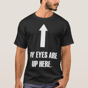 My Eyes Are Up Here T-Shirt
