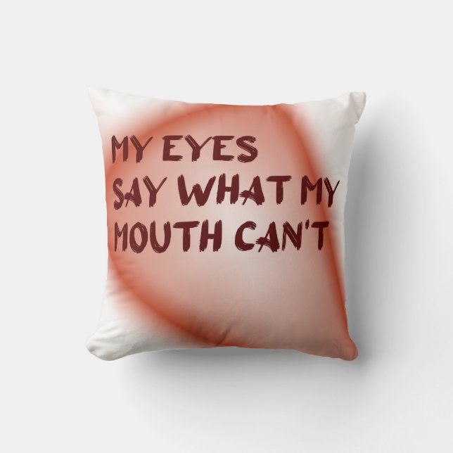My Eyes Say What My Mouth Can't Cushion (Front)