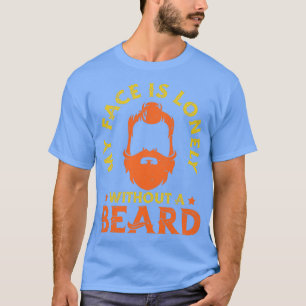 My Face Is Lonely Without A Beard Full Beard Men T-Shirt