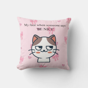 My Face When Someone Tells Me Be Nice Sassy Cat Cushion