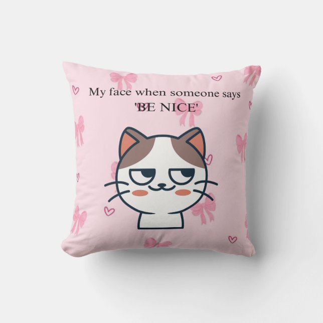 My Face When Someone Tells Me Be Nice | Sassy Cat  Cushion (Front)
