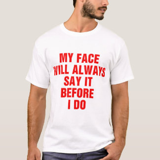 My Face Will Always Say It Before I Do T-Shirt