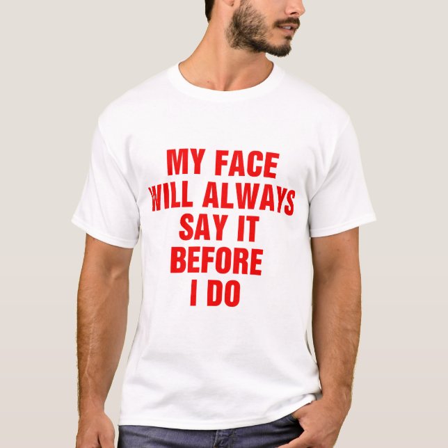 My Face Will Always Say It Before I Do T-Shirt (Front)