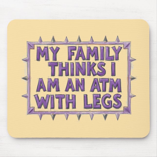My Family Thinks I Am An ATM With Legs Mouse Mat (Front)