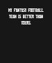 MY FANTASY FOOTBALL TEAM IS BETTER THAN YOURS. T-shirt - 22.05 MY FANTASY FOOTBALL TEAM IS BETTER THAN YOURS. T-shirt