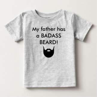 My father has a BADASS BEARD! Baby T-Shirt