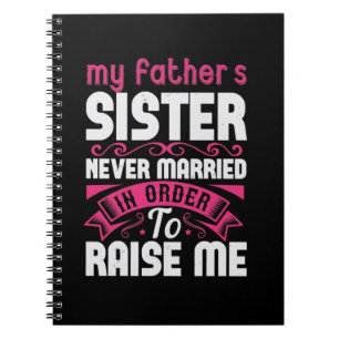 My Father'S Sister Never Married In Order To Raise Notebook