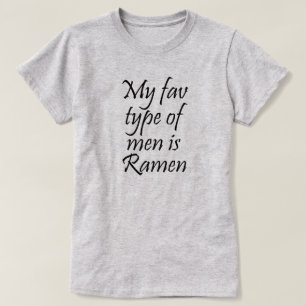 MY FAV TYPE OF MEN IS RAMEN T-Shirt