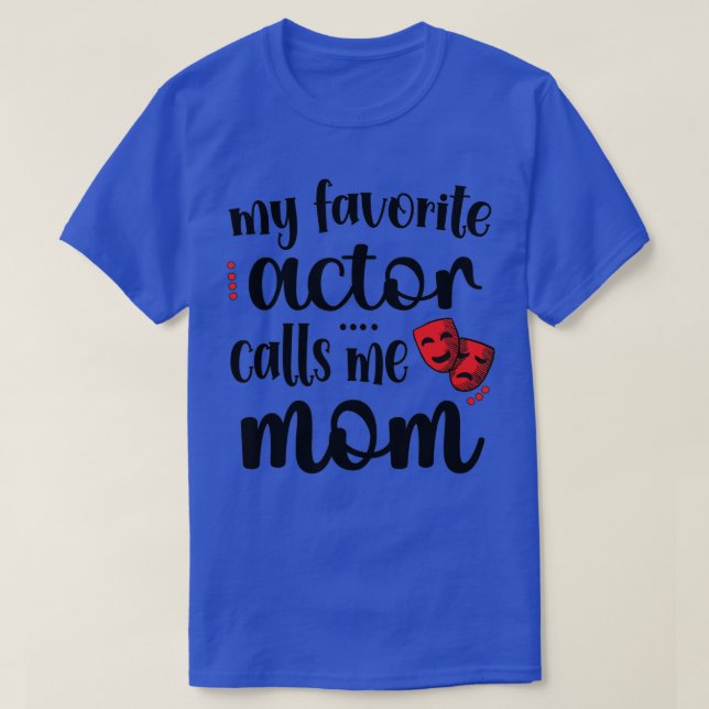 My Favorite Actor Calls Me Mom Theatre Actor Mama  T-Shirt (Design Front)