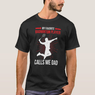 My Favorite Badminton Player Calls Me Dad  Athlete T-Shirt