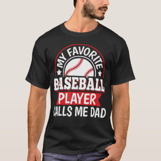 My Favorite Baseball Player Calls Me Dad Baseball  T-Shirt