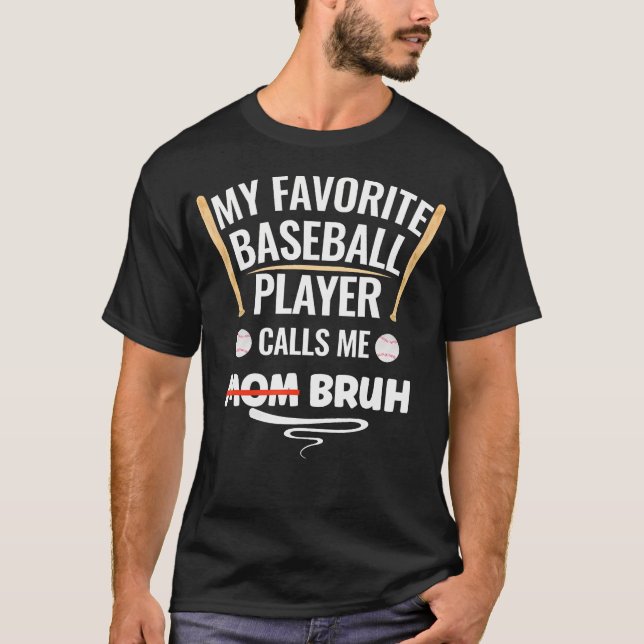 My Favorite Baseball Player Calls Me Mom Bruh T-Shirt (Front)