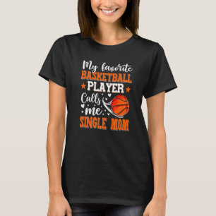 My Favorite Basketball Player Calls Me Single Mom  T-Shirt