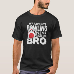 My Favorite Bowling Player Calls Me Bro T-Shirt