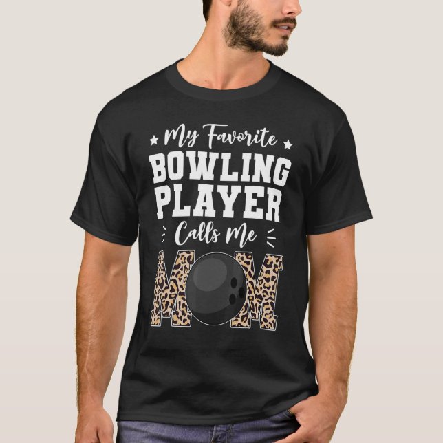My Favorite Bowling Player Calls Me Mom   Mothers  T-Shirt (Front)