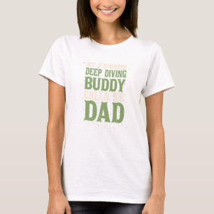 My Favorite Buddy Deep Diving Dad Deep Sea Diver D T-Shirt