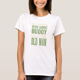 My Favorite Buddy Water Aerobics Old Man Aquarobic T-Shirt