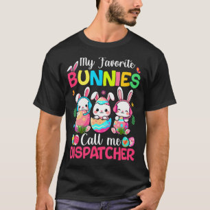My Favorite Bunnies Call Me Dispatcher Easter Job T-Shirt