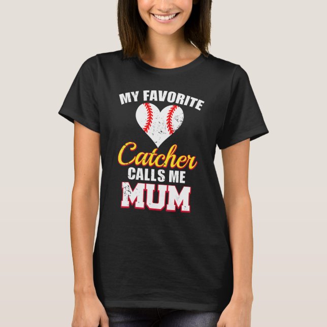 My Favorite Catcher Calls Me Mum Catcher Baseball  T-Shirt (Front)