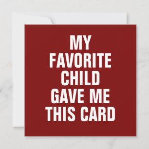 MY FAVORITE CHILD GAVE ME THIS CARD