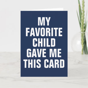 MY FAVORITE CHILD GAVE ME THIS CARD