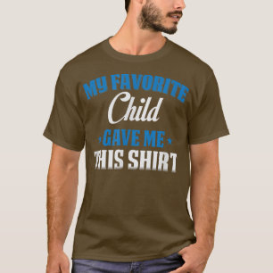 My Favorite Child Gave Me This T-Shirt