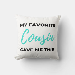 My Favorite Cousin Gave Me This 2 Cushion